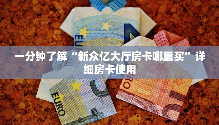 一分钟了解“新众亿大厅房卡哪里买”详细房卡使用