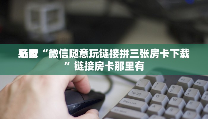 玩家
必看“微信随意玩链接拼三张房卡下载”链接房卡那里有