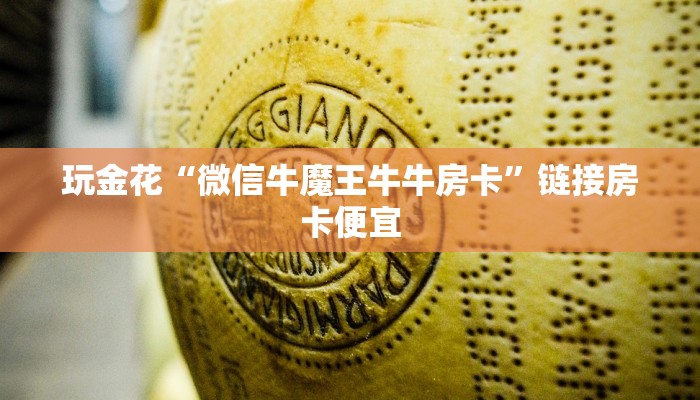 玩金花“微信牛魔王牛牛房卡”链接房卡便宜