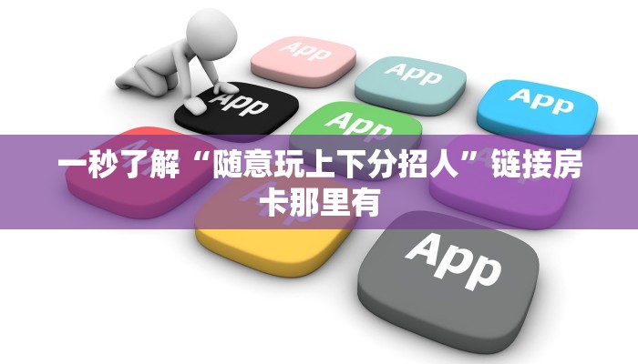 一秒了解“随意玩上下分招人”链接房卡那里有