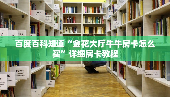 百度百科知道“金花大厅牛牛房卡怎么买”详细房卡教程