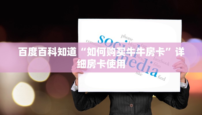 百度百科知道“如何购买牛牛房卡”详细房卡使用