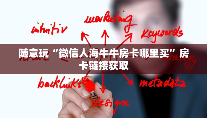 随意玩“微信人海牛牛房卡哪里买”房卡链接获取