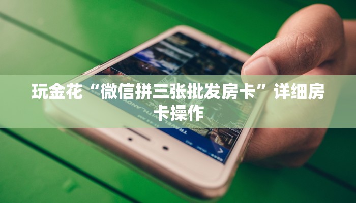 玩金花“微信拼三张批发房卡”详细房卡操作