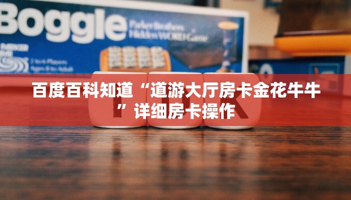 百度百科知道“道游大厅房卡金花牛牛”详细房卡操作