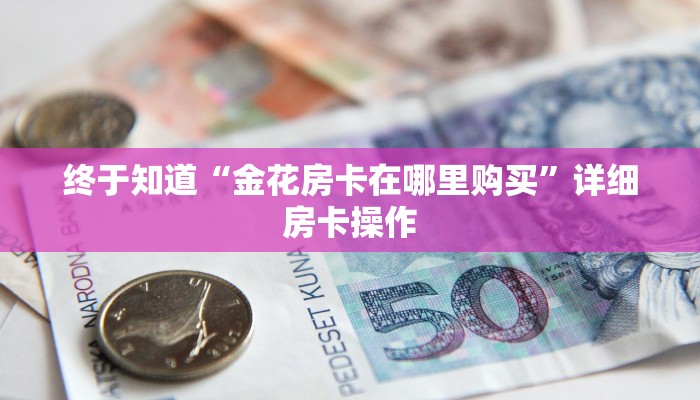 终于知道“金花房卡在哪里购买”详细房卡操作