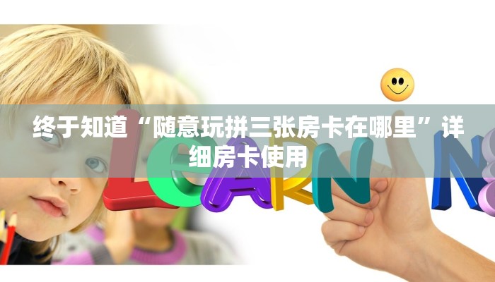 终于知道“随意玩拼三张房卡在哪里”详细房卡使用