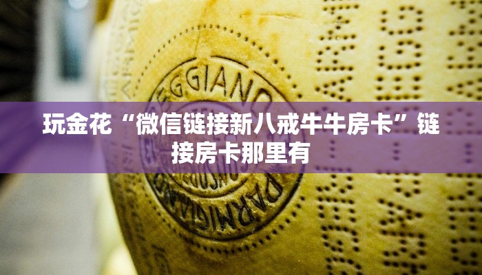 玩金花“微信链接新八戒牛牛房卡”链接房卡那里有