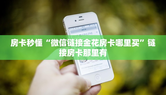 房卡秒懂“微信链接金花房卡哪里买”链接房卡那里有