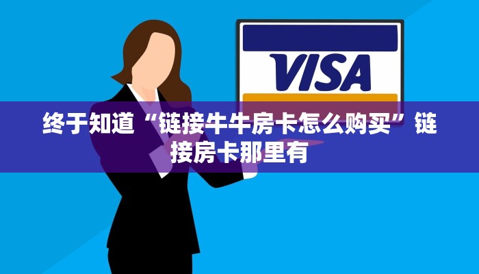 终于知道“链接牛牛房卡怎么购买”链接房卡那里有