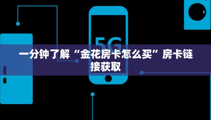 一分钟了解“金花房卡怎么买”房卡链接获取