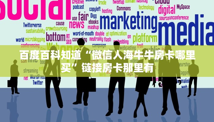 百度百科知道“微信人海牛牛房卡哪里买”链接房卡那里有