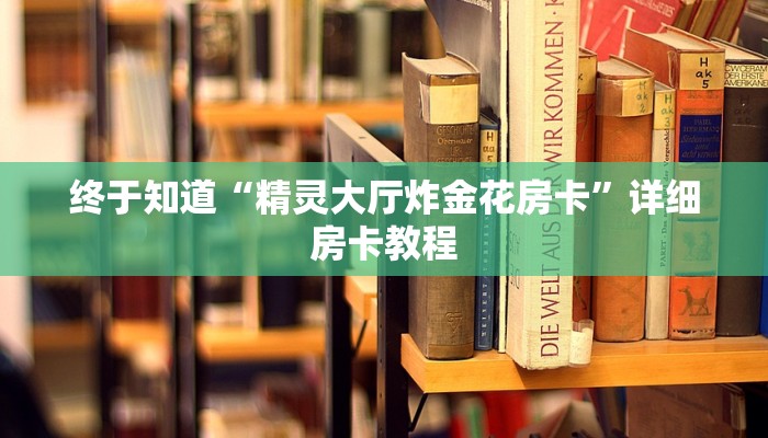 终于知道“精灵大厅炸金花房卡”详细房卡教程