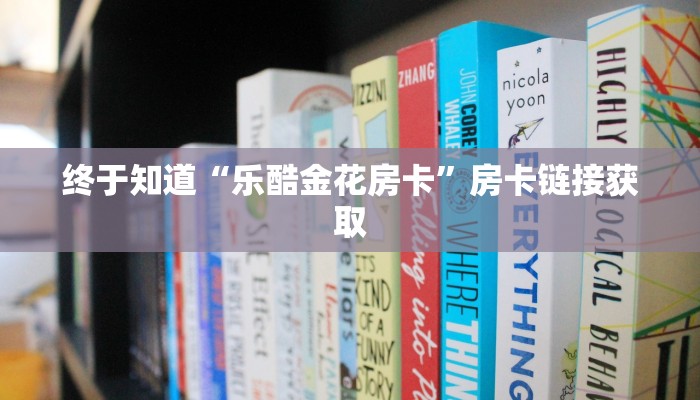 终于知道“乐酷金花房卡”房卡链接获取