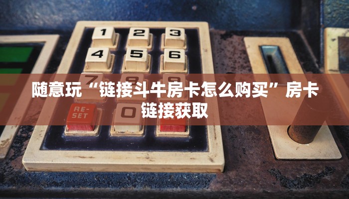 玩金花“链接金花房卡天王大厅”链接房卡那里有