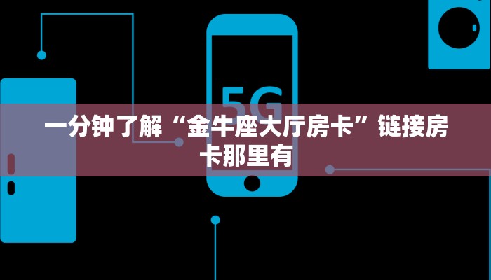 一分钟了解“金牛座大厅房卡”链接房卡那里有