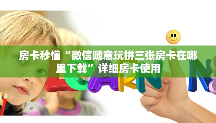 房卡秒懂“微信随意玩拼三张房卡在哪里下载”详细房卡使用