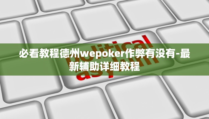 必看教程德州wepoker作弊有没有-最新辅助详细教程