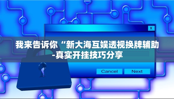 我来告诉你“新大海互娱透视换牌辅助-真实开挂技巧分享
