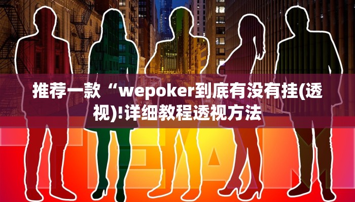 推荐一款“wepoker到底有没有挂(透视)!详细教程透视方法