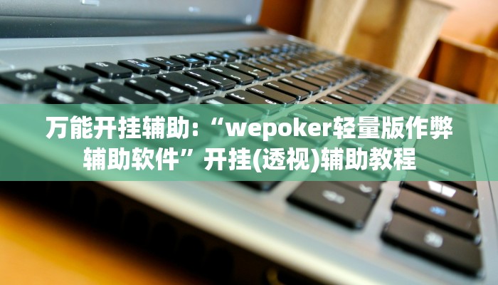 三分钟科普wepoker确实可以透视的(详细开挂教程