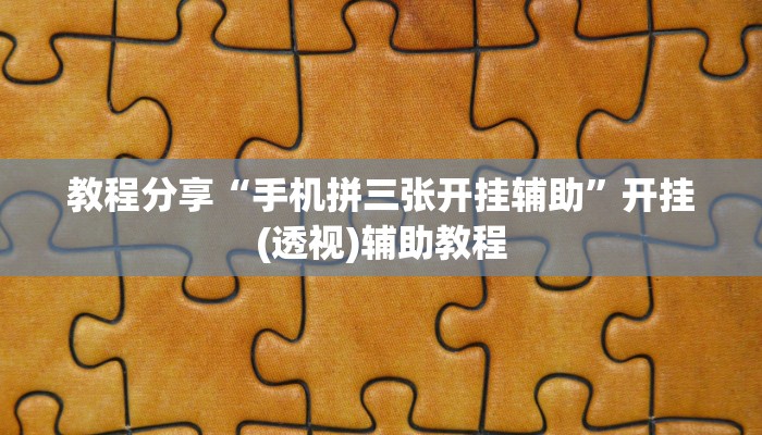 教程分享“手机拼三张开挂辅助”开挂(透视)辅助教程