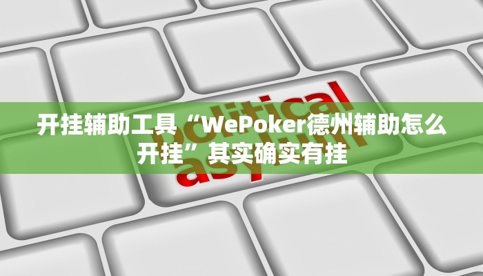 开挂辅助工具“WePoker德州辅助怎么开挂”其实确实有挂