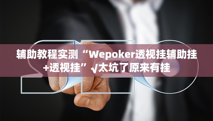 辅助教程实测“Wepoker透视挂辅助挂+透视挂”√太坑了原来有挂