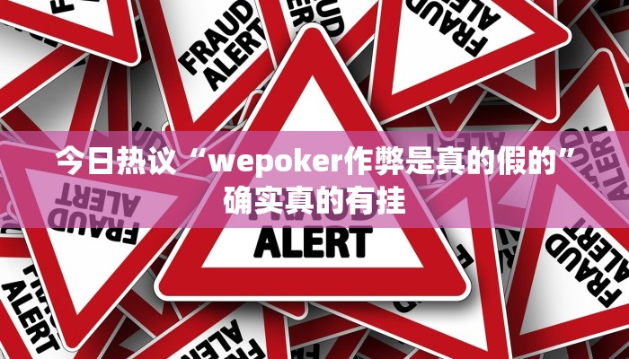 今日热议“wepoker作弊是真的假的”确实真的有挂