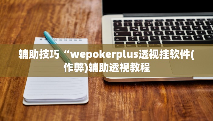 使用分享wepoker辅助透视软件(详细开挂教程