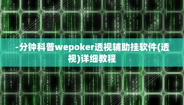 -分钟科普wepoker透视辅助挂软件(透视)详细教程