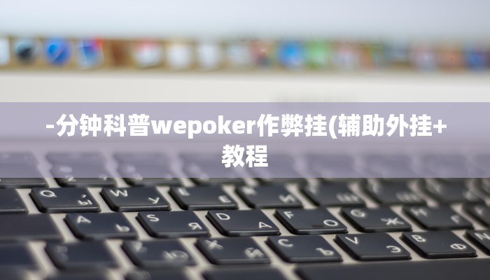-分钟科普wepoker作弊挂(辅助外挂+教程