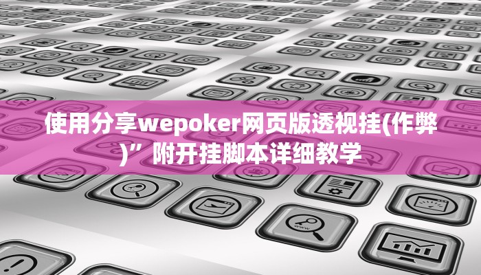 使用分享wepoker网页版透视挂(作弊)”附开挂脚本详细教学