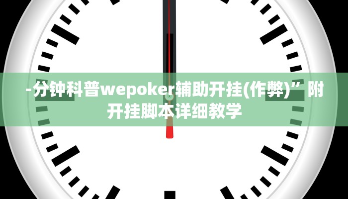 -分钟科普wepoker辅助开挂(作弊)”附开挂脚本详细教学