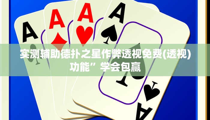 实测辅助德扑之星作弊透视免费(透视)功能”学会包赢