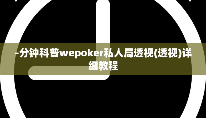 -分钟科普wepoker私人局透视(透视)详细教程